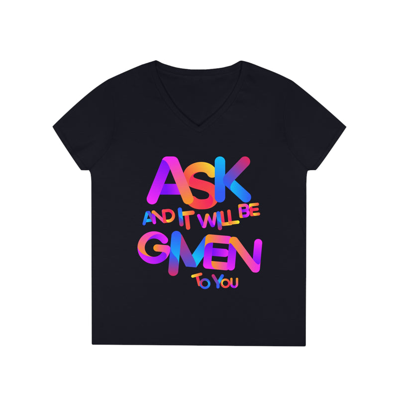 Ask and it will be given to you Ladies' V-Neck T-Shirt