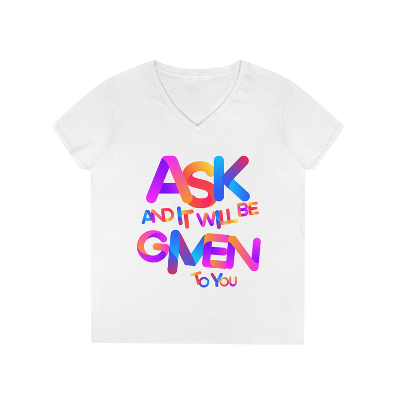 Ask and it will be given to you Ladies' V-Neck T-Shirt
